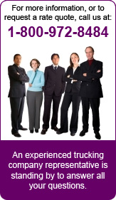 For more information, or to request a rate quote, call us at:
1-800-972-8484. An experienced trucking company representative is standing by to answer all
your questions.